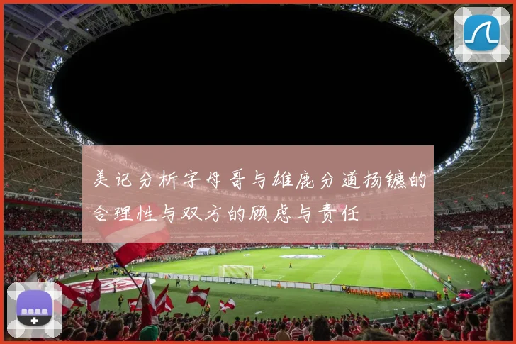 美记分析字母哥与雄鹿分道扬镳的合理性与双方的顾虑与责任